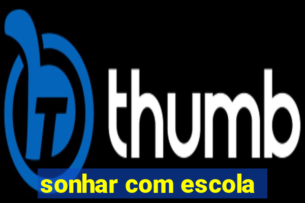 sonhar com escola